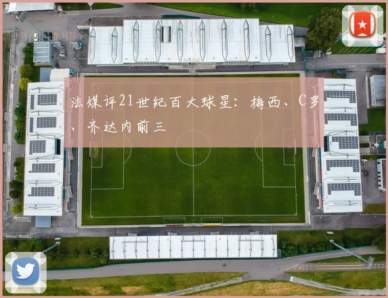 法媒评21世纪百大球星：梅西、C罗、齐达内前三