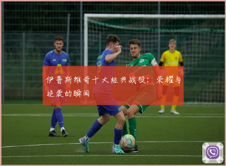 伊普斯维奇十大经典战役：荣耀与逆袭的瞬间