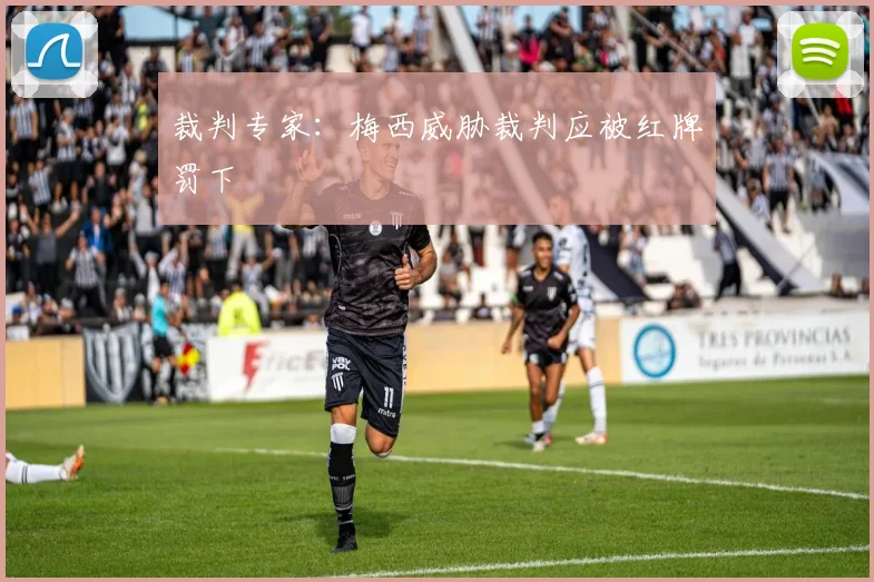 裁判专家：梅西威胁裁判应被红牌罚下