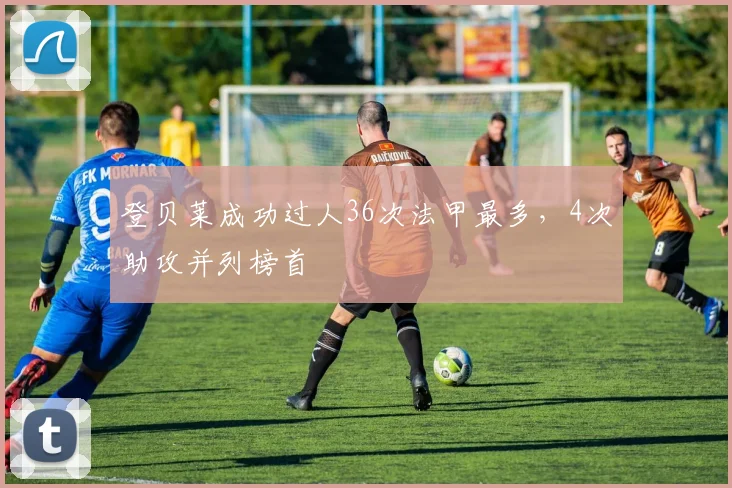 登贝莱成功过人36次法甲最多，4次助攻并列榜首
